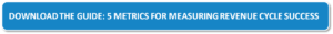 Download the 5 Metrics for Measuring Revenue Cycle Success Guide here!