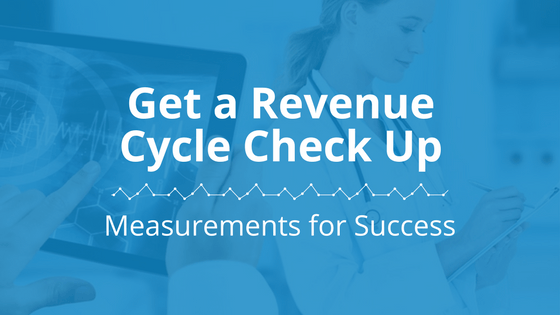 Get a Revenue Cycle Check Up: Measurements for Success